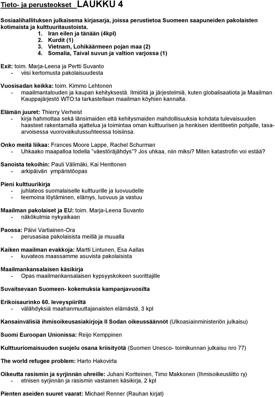 Kimmo Lehtonen - maailmantalouden ja kaupan kehityksestä. Ilmiöitä ja järjestelmiä, kuten globalisaatiota ja Maailman Kauppajärjestö WTO:ta tarkastellaan maailman köyhien kannalta.