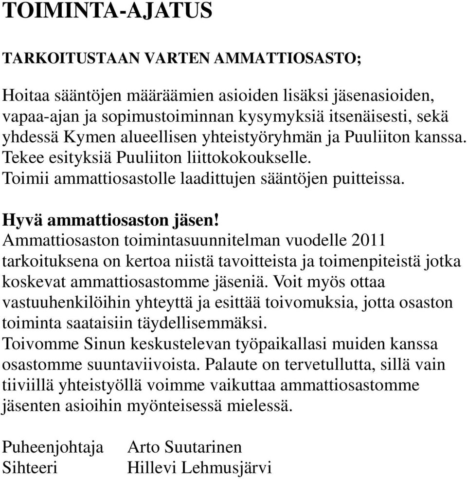 Ammattiosaston toimintasuunnitelman vuodelle 2011 tarkoituksena on kertoa niistä tavoitteista ja toimenpiteistä jotka koskevat ammattiosastomme jäseniä.