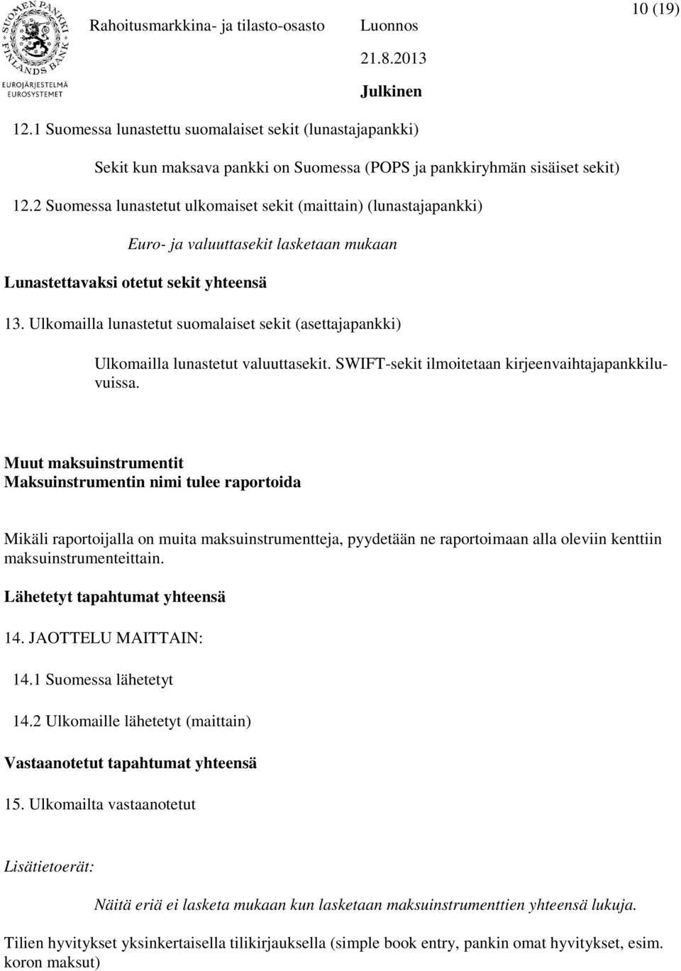 Ulkomailla lunastetut suomalaiset sekit (asettajapankki) Ulkomailla lunastetut valuuttasekit. SWIFT-sekit ilmoitetaan kirjeenvaihtajapankkiluvuissa.