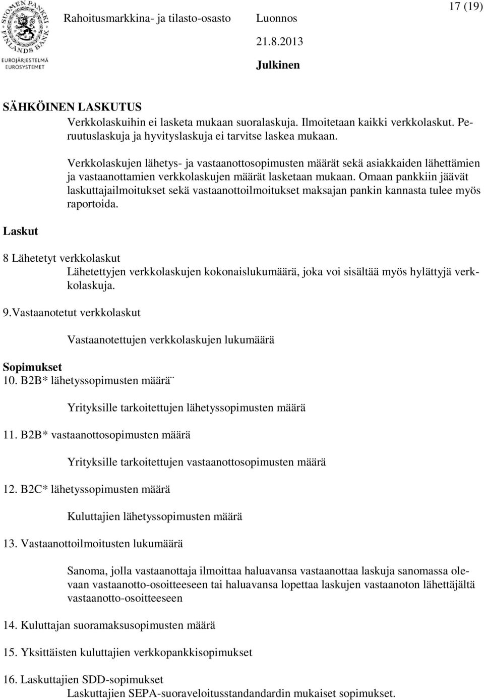 Omaan pankkiin jäävät laskuttajailmoitukset sekä vastaanottoilmoitukset maksajan pankin kannasta tulee myös raportoida.