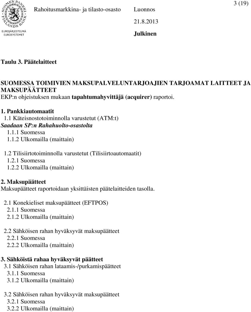 Maksupäätteet Maksupäätteet raportoidaan yksittäisten päätelaitteiden tasolla. 2.1 Konekieliset maksupäätteet (EFTPOS) 2.1.1 Suomessa 2.1.2 Ulkomailla (maittain) 2.