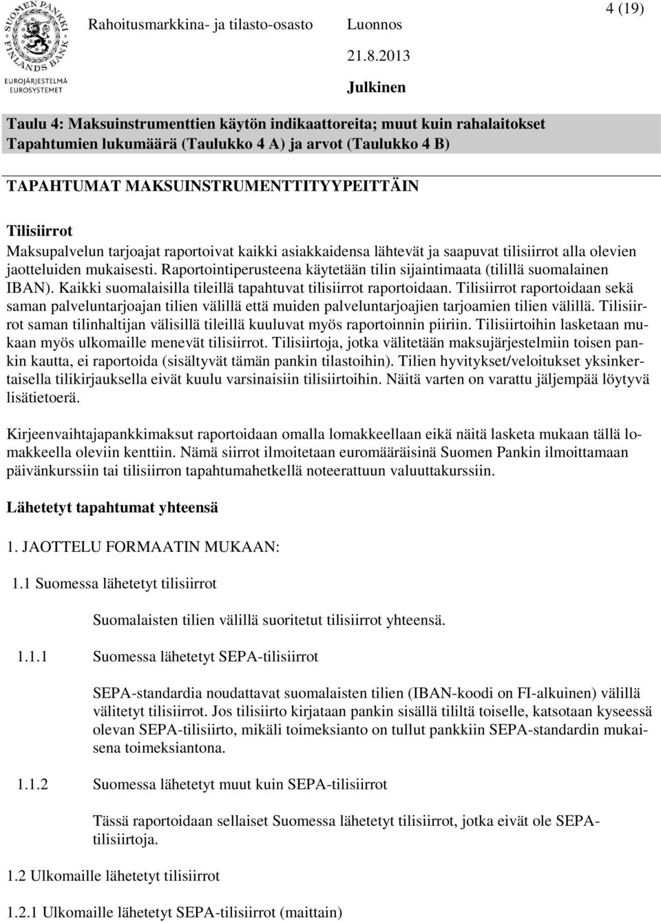 Raportointiperusteena käytetään tilin sijaintimaata (tilillä suomalainen IBAN). Kaikki suomalaisilla tileillä tapahtuvat tilisiirrot raportoidaan.