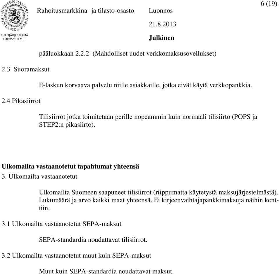 Ulkomailta vastaanotetut Ulkomailta Suomeen saapuneet tilisiirrot (riippumatta käytetystä maksujärjestelmästä). Lukumäärä ja arvo kaikki maat yhteensä.