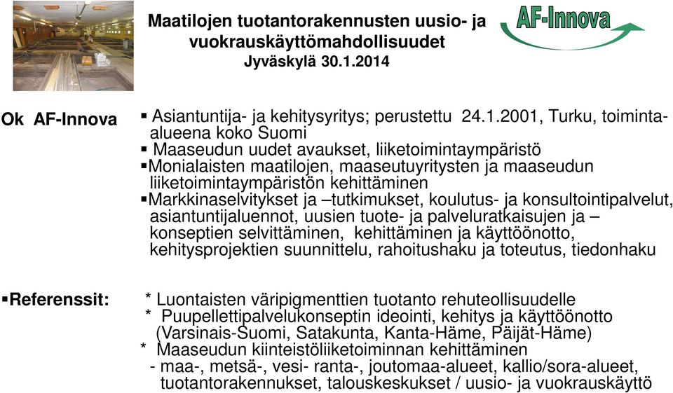 Markkinaselvitykset ja tutkimukset, koulutus- ja konsultointipalvelut, asiantuntijaluennot, uusien tuote- ja palveluratkaisujen ja konseptien selvittäminen, kehittäminen ja käyttöönotto,