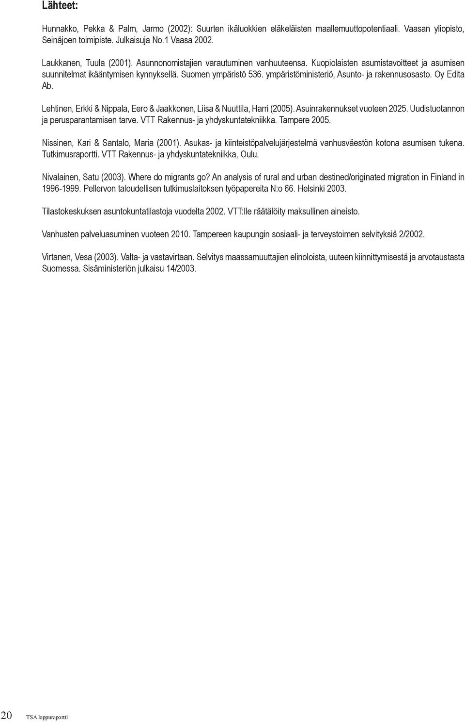 Oy Edita Ab. Lehtinen, Erkki & Nippala, Eero & Jaakkonen, Liisa & Nuuttila, Harri (2005). Asuinrakennukset vuoteen 2025. Uudistuotannon ja perusparantamisen tarve.