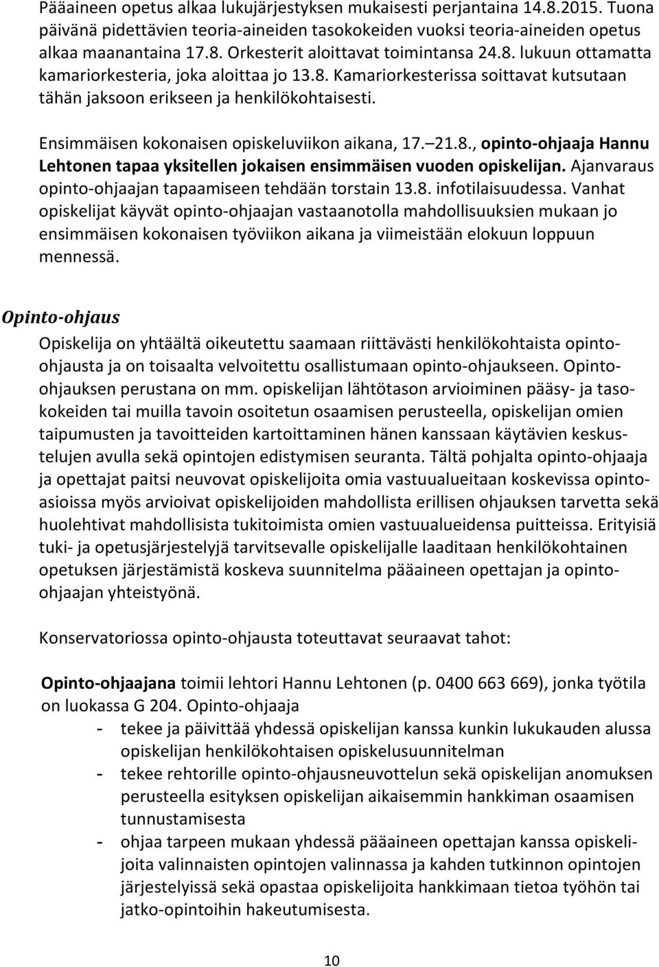 8., opinto-ohjaaja Hannu Lehtonen tapaa yksitellen jokaisen ensimmäisen vuoden opiskelijan. Ajanvaraus opinto-ohjaajan tapaamiseen tehdään torstain 13.8. infotilaisuudessa.