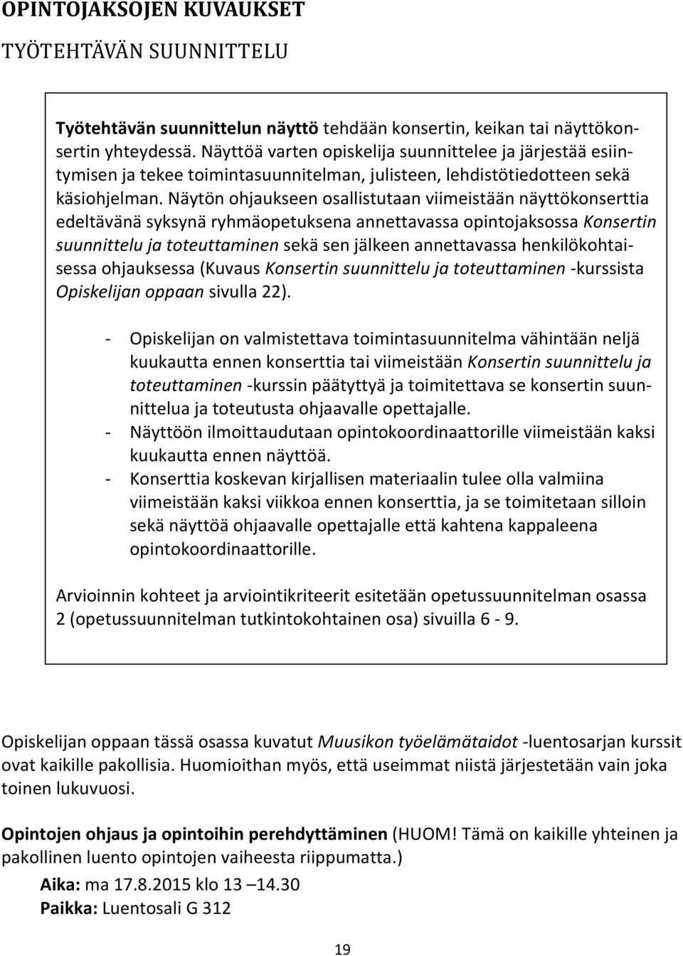 Näytön ohjaukseen osallistutaan viimeistään näyttökonserttia edeltävänä syksynä ryhmäopetuksena annettavassa opintojaksossa Konsertin suunnittelu ja toteuttaminen sekä sen jälkeen annettavassa