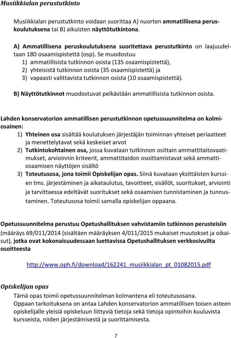 Se muodostuu 1) ammatillisista tutkinnon osista (135 osaamispistettä), 2) yhteisistä tutkinnon osista (35 osaamispistettä) ja 3) vapaasti valittavista tutkinnon osista (10 osaamispistettä).