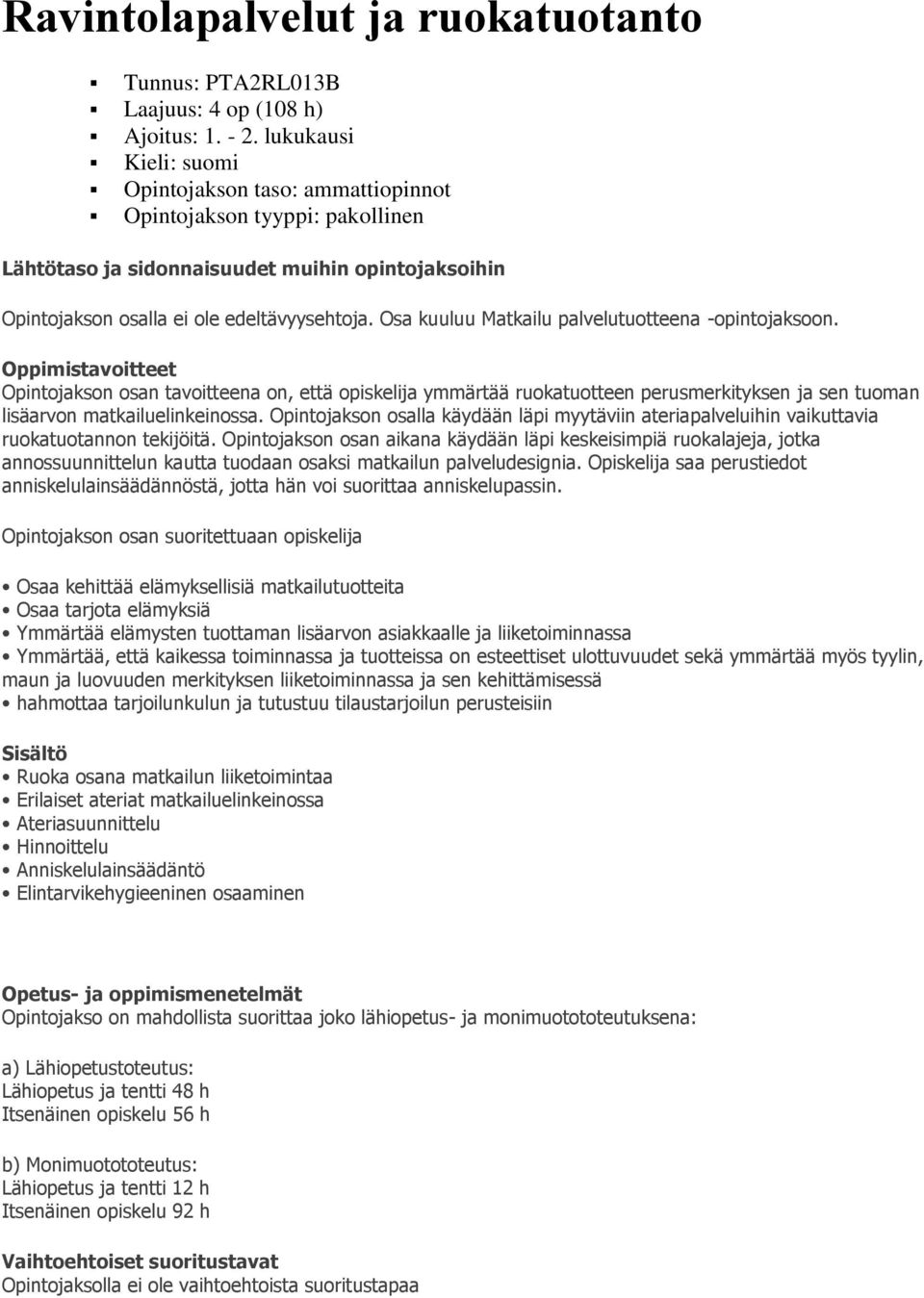 Osa kuuluu Matkailu palvelutuotteena -opintojaksoon. Opintojakson osan tavoitteena on, että opiskelija ymmärtää ruokatuotteen perusmerkityksen ja sen tuoman lisäarvon matkailuelinkeinossa.