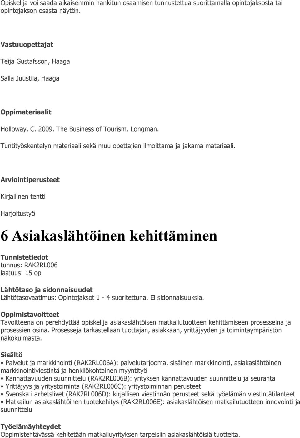 Arviointiperusteet Kirjallinen tentti Harjoitustyö 6 Asiakaslähtöinen kehittäminen Tunnistetiedot tunnus: RAK2RL006 laajuus: 15 op Lähtötaso ja sidonnaisuudet Lähtötasovaatimus: Opintojaksot 1-4