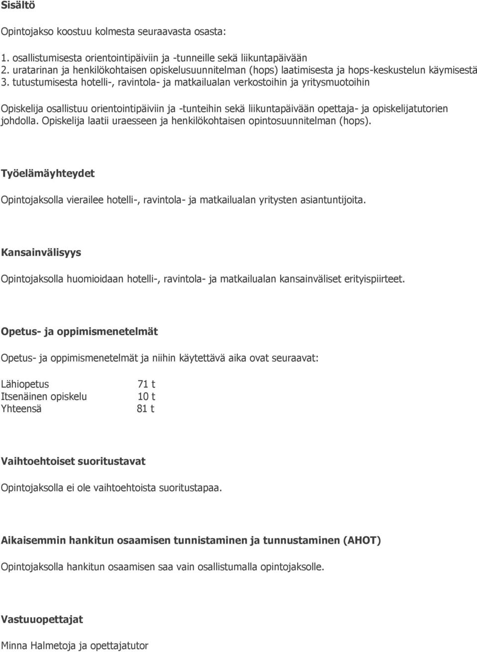 tutustumisesta hotelli-, ravintola- ja matkailualan verkostoihin ja yritysmuotoihin Opiskelija osallistuu orientointipäiviin ja -tunteihin sekä liikuntapäivään opettaja- ja opiskelijatutorien