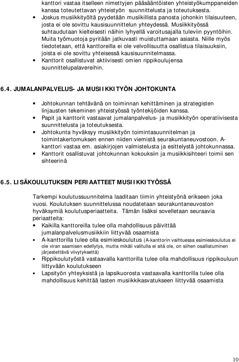 Musiikkityössä suhtaudutaan kielteisesti näihin lyhyellä varoitusajalla tuleviin pyyntöihin. Muita työmuotoja pyritään jatkuvasti muistuttamaan asiasta.