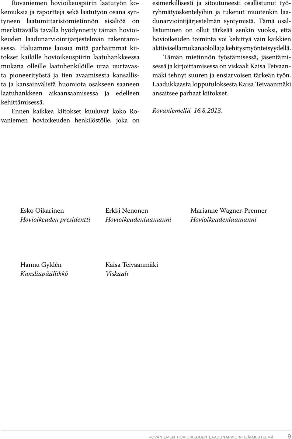 Haluamme lausua mitä parhaimmat kiitokset kaikille hovioikeuspiirin laatuhankkeessa mukana olleille laatuhenkilöille uraa uurtavasta pioneerityöstä ja tien avaamisesta kansallista ja kansainvälistä