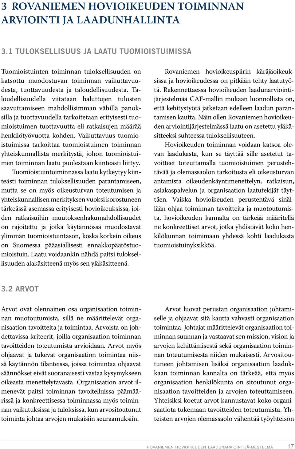 Taloudellisuudella viitataan haluttujen tulosten saavuttamiseen mahdollisimman vähillä panoksilla ja tuottavuudella tarkoitetaan erityisesti tuomioistuimen tuottavuutta eli ratkaisujen määrää