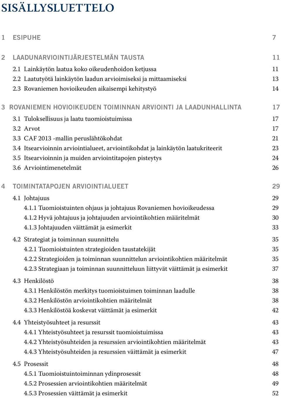 3 CAF 2013 -mallin peruslähtökohdat 21 3.4 Itsearvioinnin arviointialueet, arviointikohdat ja lainkäytön laatukriteerit 23 3.5 Itsearvioinnin ja muiden arviointitapojen pisteytys 24 3.