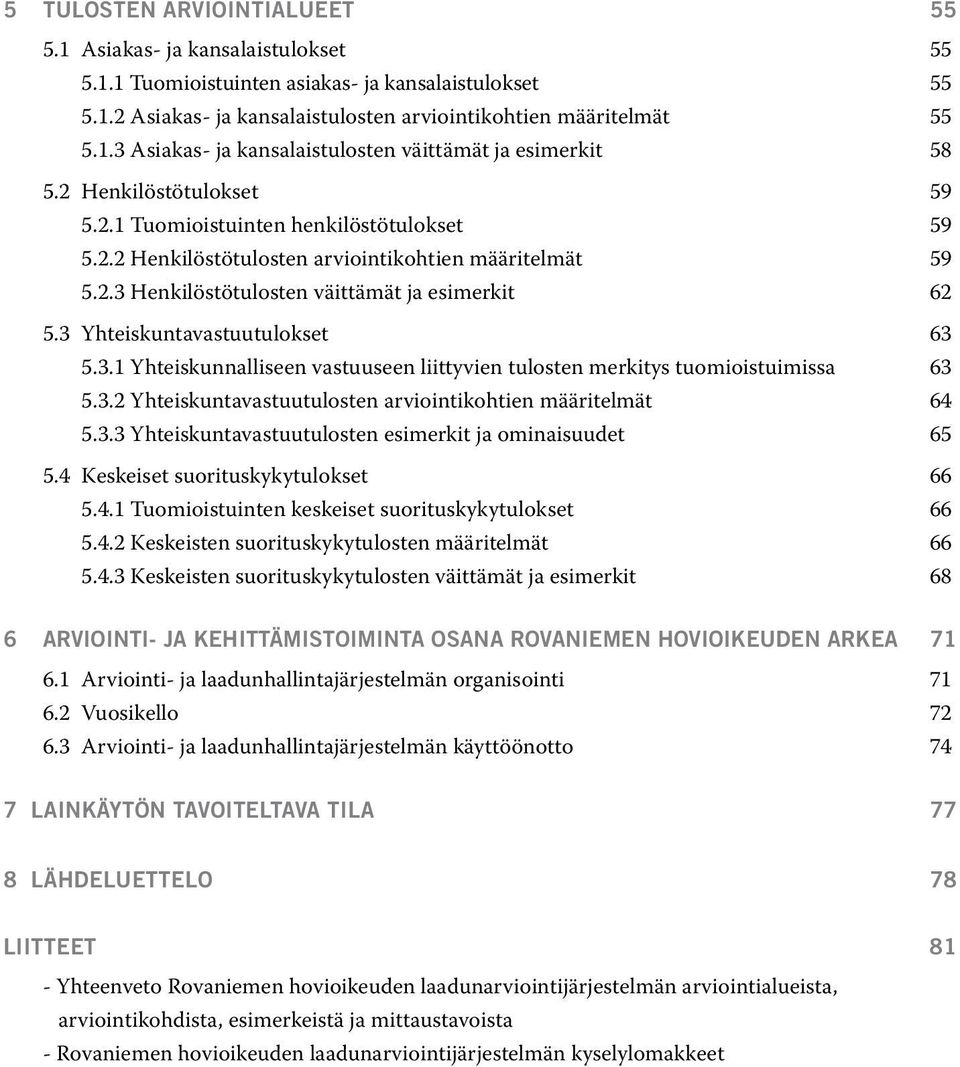 3 Yhteiskuntavastuutulokset 63 5.3.1 Yhteiskunnalliseen vastuuseen liittyvien tulosten merkitys tuomioistuimissa 63 5.3.2 Yhteiskuntavastuutulosten arviointikohtien määritelmät 64 5.3.3 Yhteiskuntavastuutulosten esimerkit ja ominaisuudet 65 5.