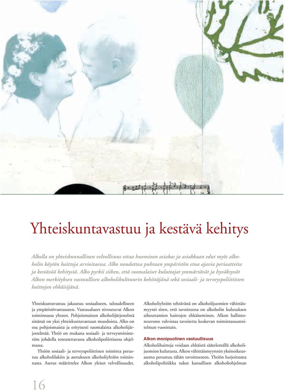 Alko pyrkii siihen, että suomalaiset kuluttajat ymmärtävät ja hyväksyvät Alkon merkityksen vastuullisen alkoholikulttuurin kehittäjänä sekä sosiaali- ja terveyspoliittisten haittojen ehkäisijänä.