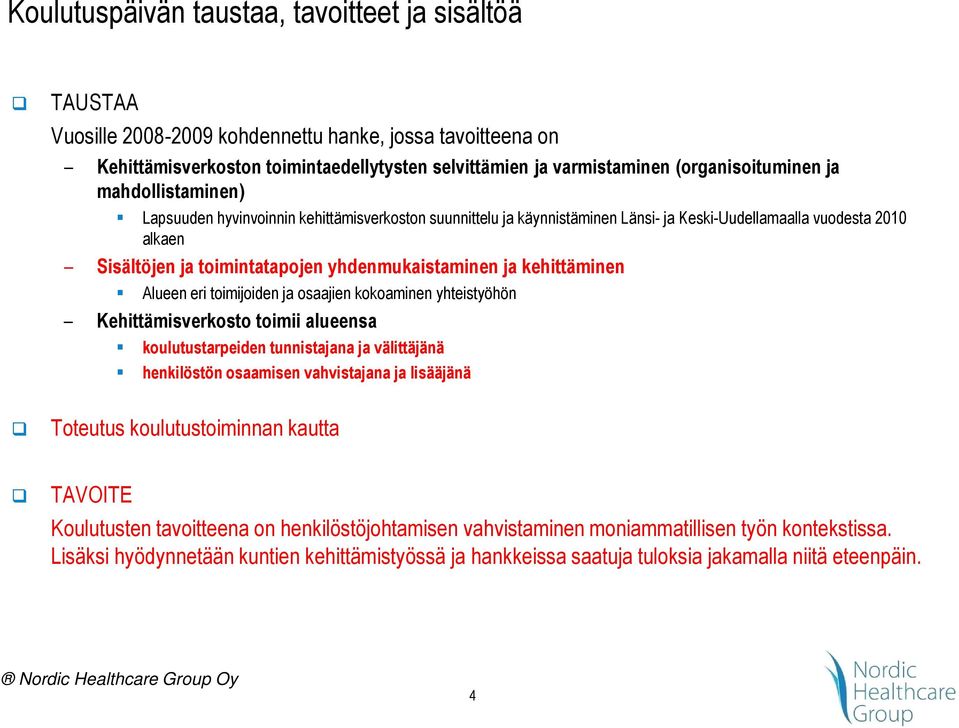 yhdenmukaistaminen ja kehittäminen Alueen eri toimijoiden ja osaajien kokoaminen yhteistyöhön Kehittämisverkosto toimii alueensa koulutustarpeiden tunnistajana ja välittäjänä henkilöstön osaamisen