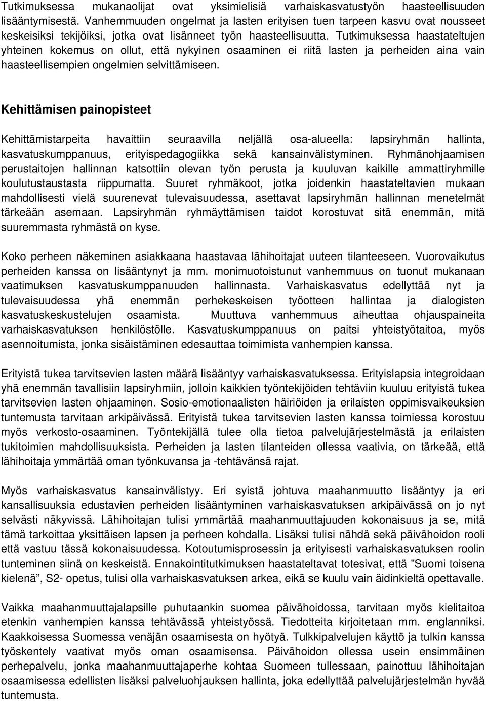 Tutkimuksessa haastateltujen yhteinen kokemus on ollut, että nykyinen osaaminen ei riitä lasten ja perheiden aina vain haasteellisempien ongelmien selvittämiseen.