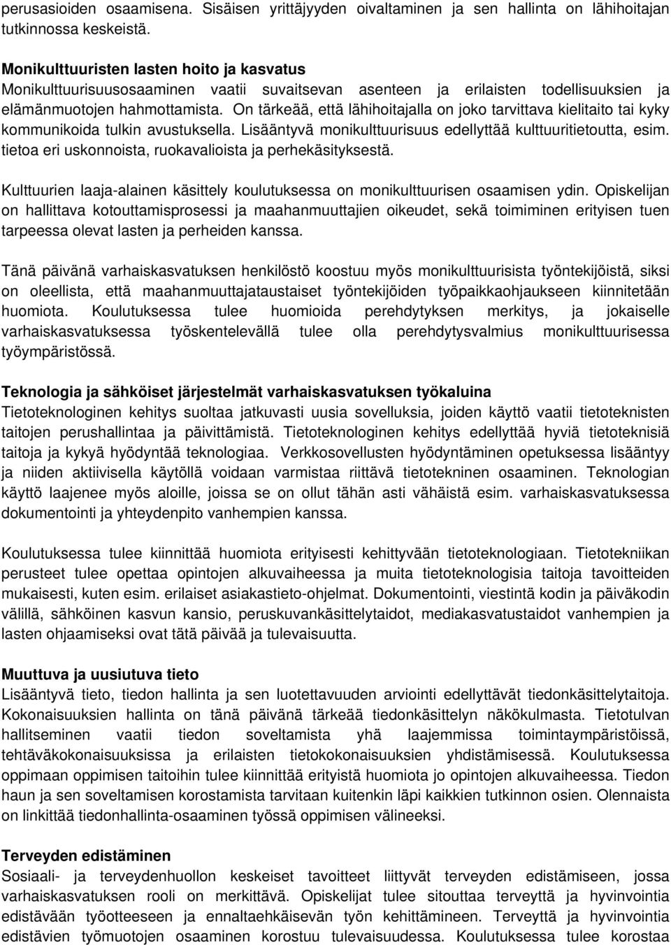 On tärkeää, että lähihoitajalla on joko tarvittava kielitaito tai kyky kommunikoida tulkin avustuksella. Lisääntyvä monikulttuurisuus edellyttää kulttuuritietoutta, esim.