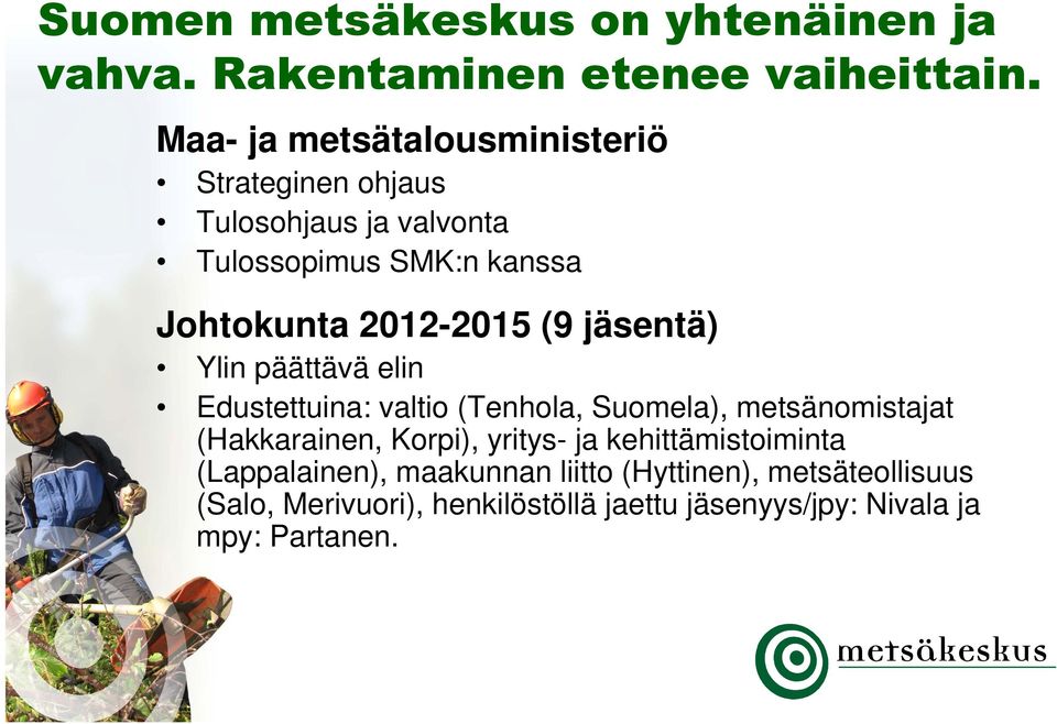 2012-2015 (9 jäsentä) Ylin päättävä elin Edustettuina: valtio (Tenhola, Suomela), metsänomistajat (Hakkarainen,