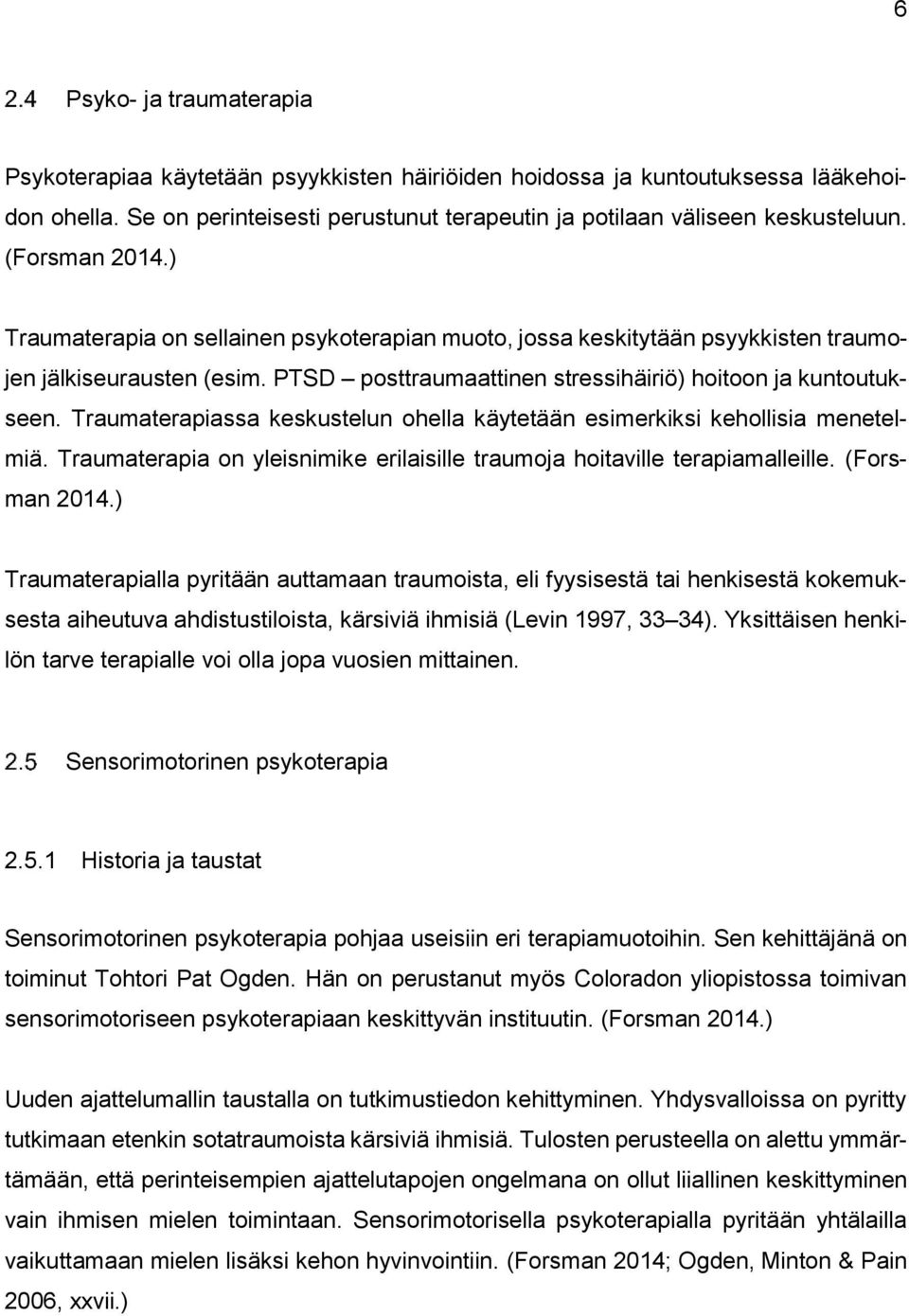 Traumaterapiassa keskustelun ohella käytetään esimerkiksi kehollisia menetelmiä. Traumaterapia on yleisnimike erilaisille traumoja hoitaville terapiamalleille. (Forsman 2014.