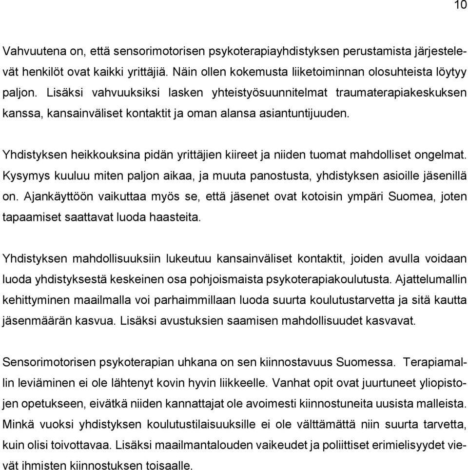 Yhdistyksen heikkouksina pidän yrittäjien kiireet ja niiden tuomat mahdolliset ongelmat. Kysymys kuuluu miten paljon aikaa, ja muuta panostusta, yhdistyksen asioille jäsenillä on.