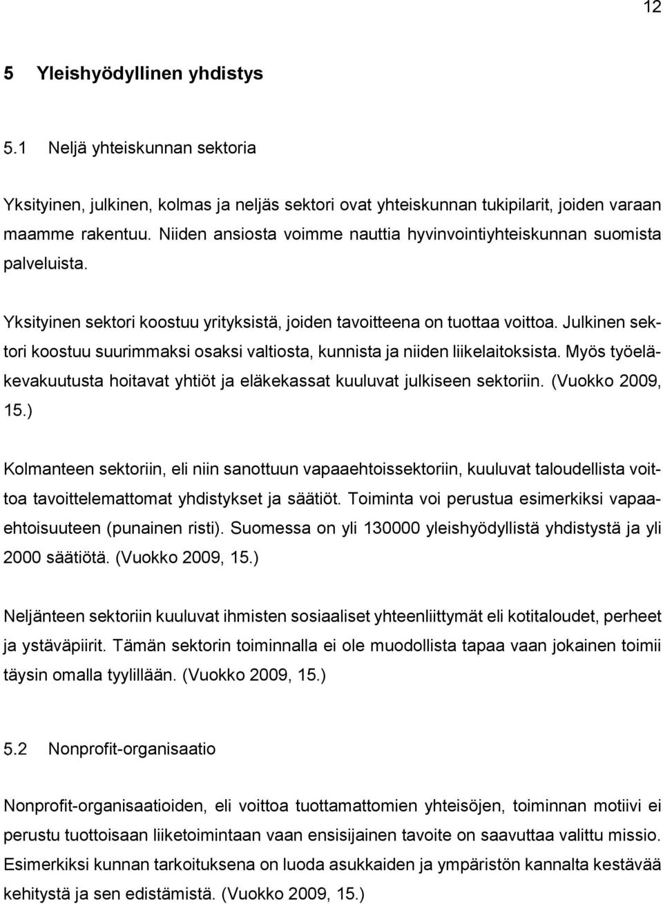 Julkinen sektori koostuu suurimmaksi osaksi valtiosta, kunnista ja niiden liikelaitoksista. Myös työeläkevakuutusta hoitavat yhtiöt ja eläkekassat kuuluvat julkiseen sektoriin. (Vuokko 2009, 15.