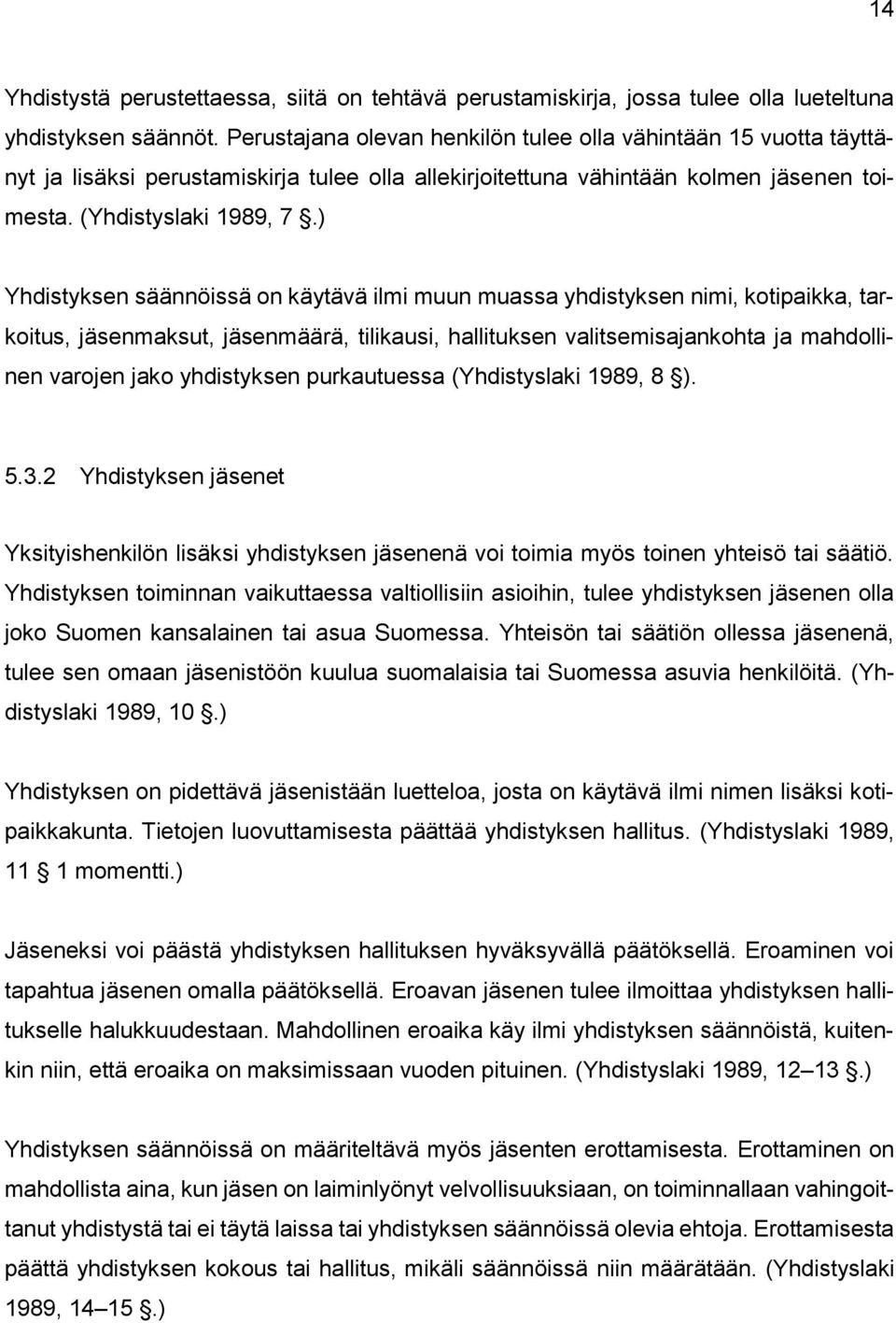 ) Yhdistyksen säännöissä on käytävä ilmi muun muassa yhdistyksen nimi, kotipaikka, tarkoitus, jäsenmaksut, jäsenmäärä, tilikausi, hallituksen valitsemisajankohta ja mahdollinen varojen jako