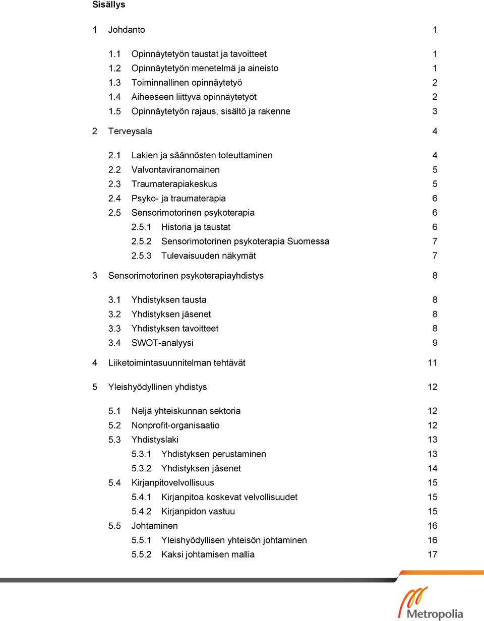 5.3 Tulevaisuuden näkymät 7 3 Sensorimotorinen psykoterapiayhdistys 8 Yhdistyksen tausta 8 Yhdistyksen jäsenet 8 Yhdistyksen tavoitteet 8 SWOT-analyysi 9 4 Liiketoimintasuunnitelman tehtävät 11 5