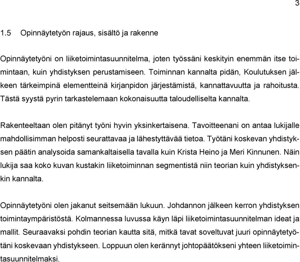 Tästä syystä pyrin tarkastelemaan kokonaisuutta taloudelliselta kannalta. Rakenteeltaan olen pitänyt työni hyvin yksinkertaisena.