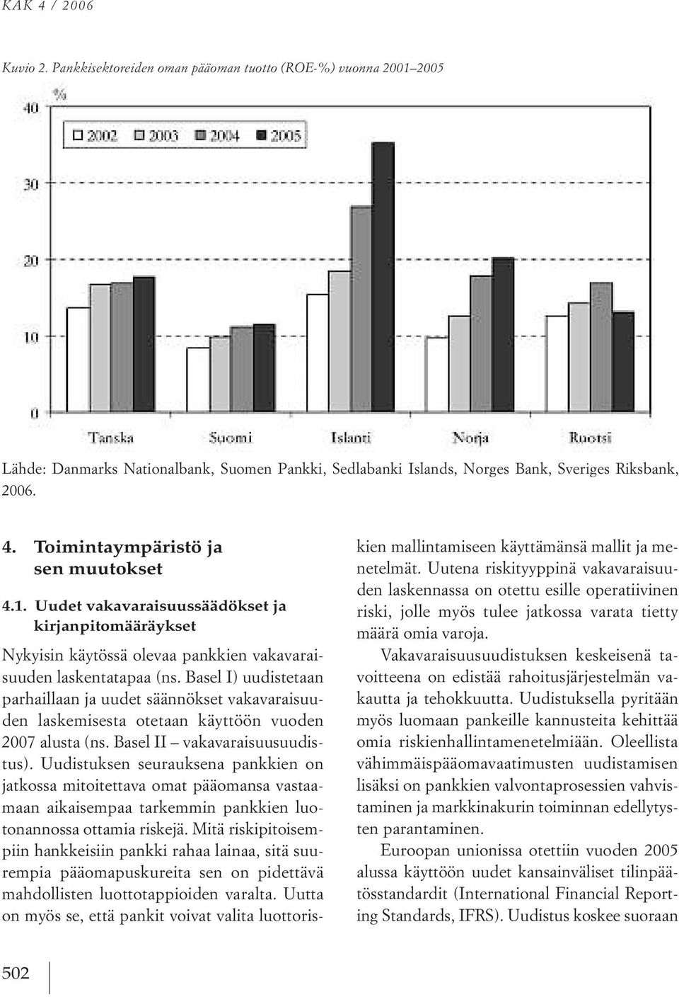 Basel i) uudistetaan parhaillaan ja uudet säännökset vakavaraisuuden laskemisesta otetaan käyttöön vuoden 2007alusta (ns. Basel ii vakavaraisuusuudistus).