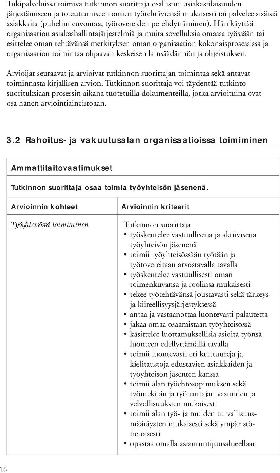 Hän käyttää organisaation asiakashallintajärjestelmiä ja muita sovelluksia omassa työssään tai esittelee oman tehtävänsä merkityksen oman organisaation kokonaisprosessissa ja organisaation toimintaa