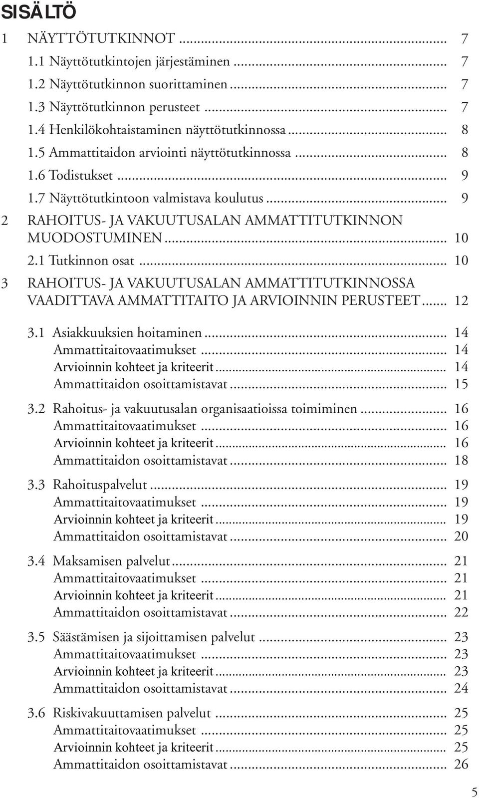 .. 10 3 RAHOITUS- JA VAKUUTUSALAN AMMATTITUTKINNOSSA VAADITTAVA AMMATTITAITO JA ARVIOINNIN PERUSTEET... 12 3.1 Asiakkuuksien hoitaminen... 14 Ammattitaitovaatimukset.