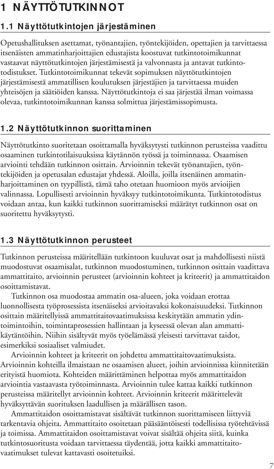 vastaavat näyttötutkintojen järjestämisestä ja valvonnasta ja antavat tutkintotodistukset.