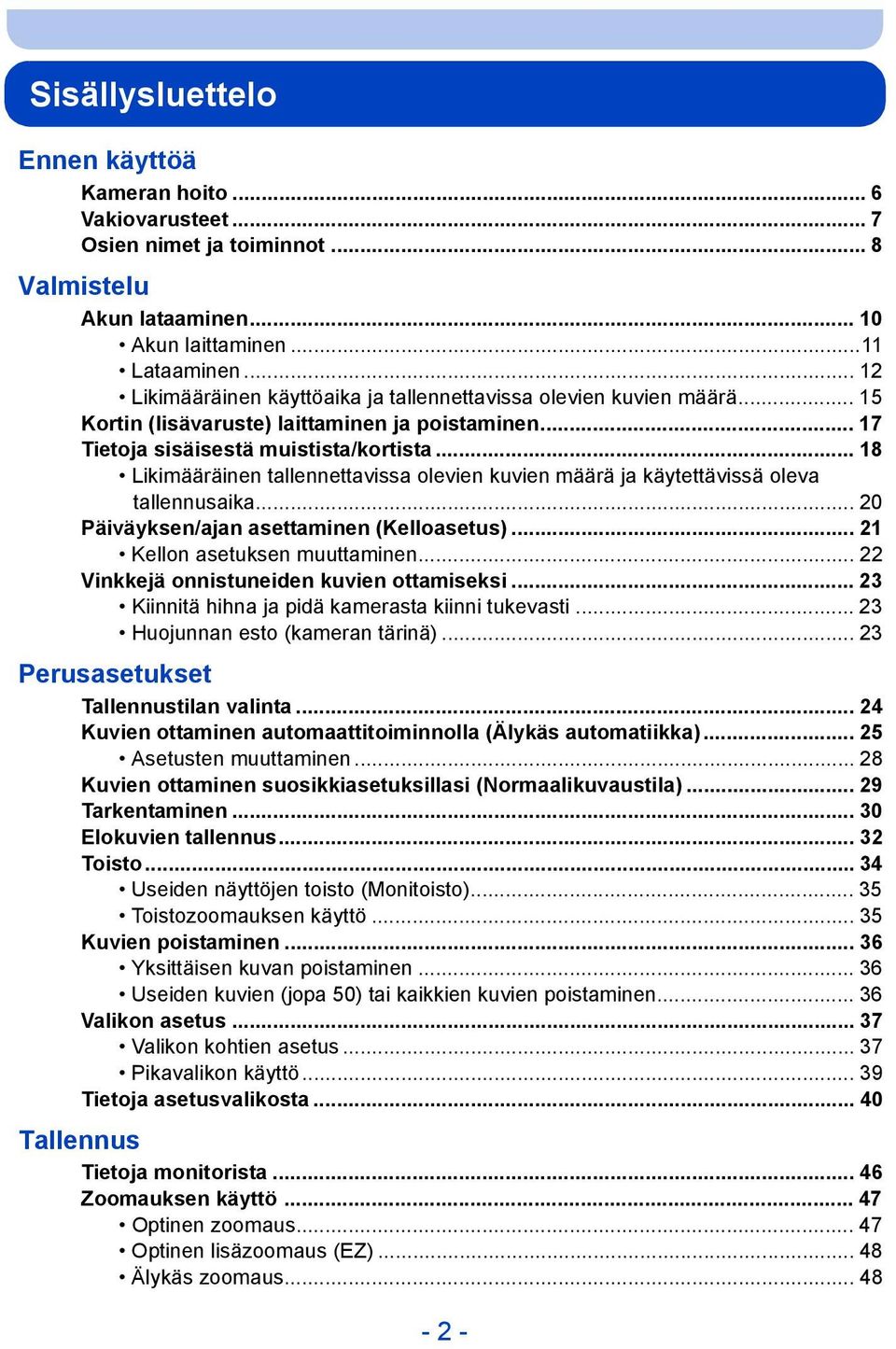 .. 18 Likimääräinen tallennettavissa olevien kuvien määrä ja käytettävissä oleva tallennusaika... 20 Päiväyksen/ajan asettaminen (Kelloasetus)... 21 Kellon asetuksen muuttaminen.