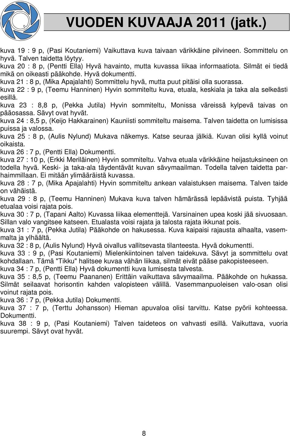 kuva 21 : 8 p, (Mika Apajalahti) Sommittelu hyvä, mutta puut pitäisi olla suorassa. kuva 22 : 9 p, (Teemu Hanninen) Hyvin sommiteltu kuva, etuala, keskiala ja taka ala selkeästi esillä.