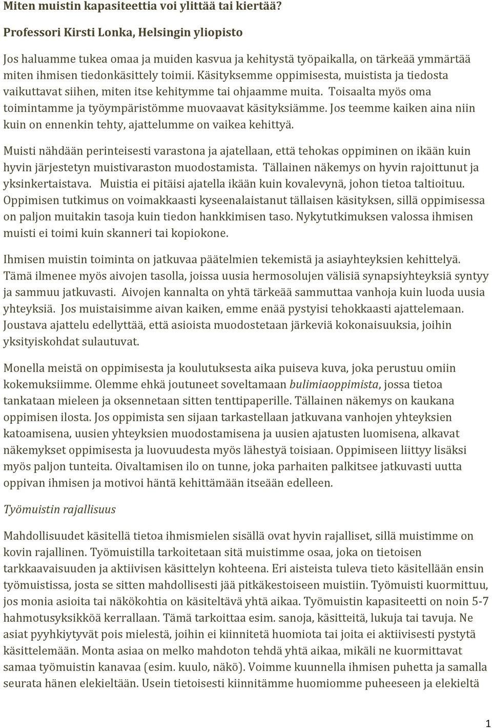 Käsityksemme oppimisesta, muistista ja tiedosta vaikuttavat siihen, miten itse kehitymme tai ohjaamme muita. Toisaalta myös oma toimintamme ja työympäristömme muovaavat käsityksiämme.