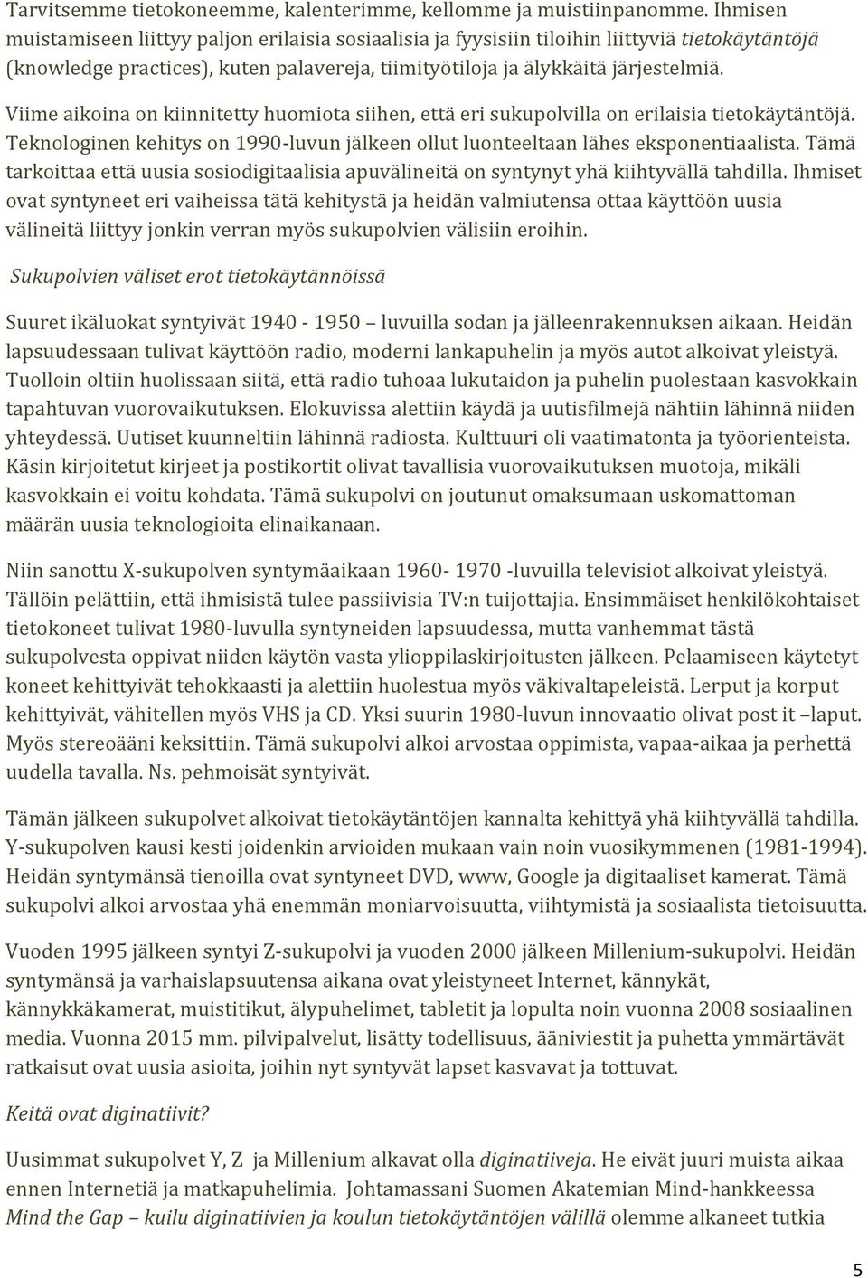 Viime aikoina on kiinnitetty huomiota siihen, että eri sukupolvilla on erilaisia tietokäytäntöjä. Teknologinen kehitys on 1990-luvun jälkeen ollut luonteeltaan lähes eksponentiaalista.