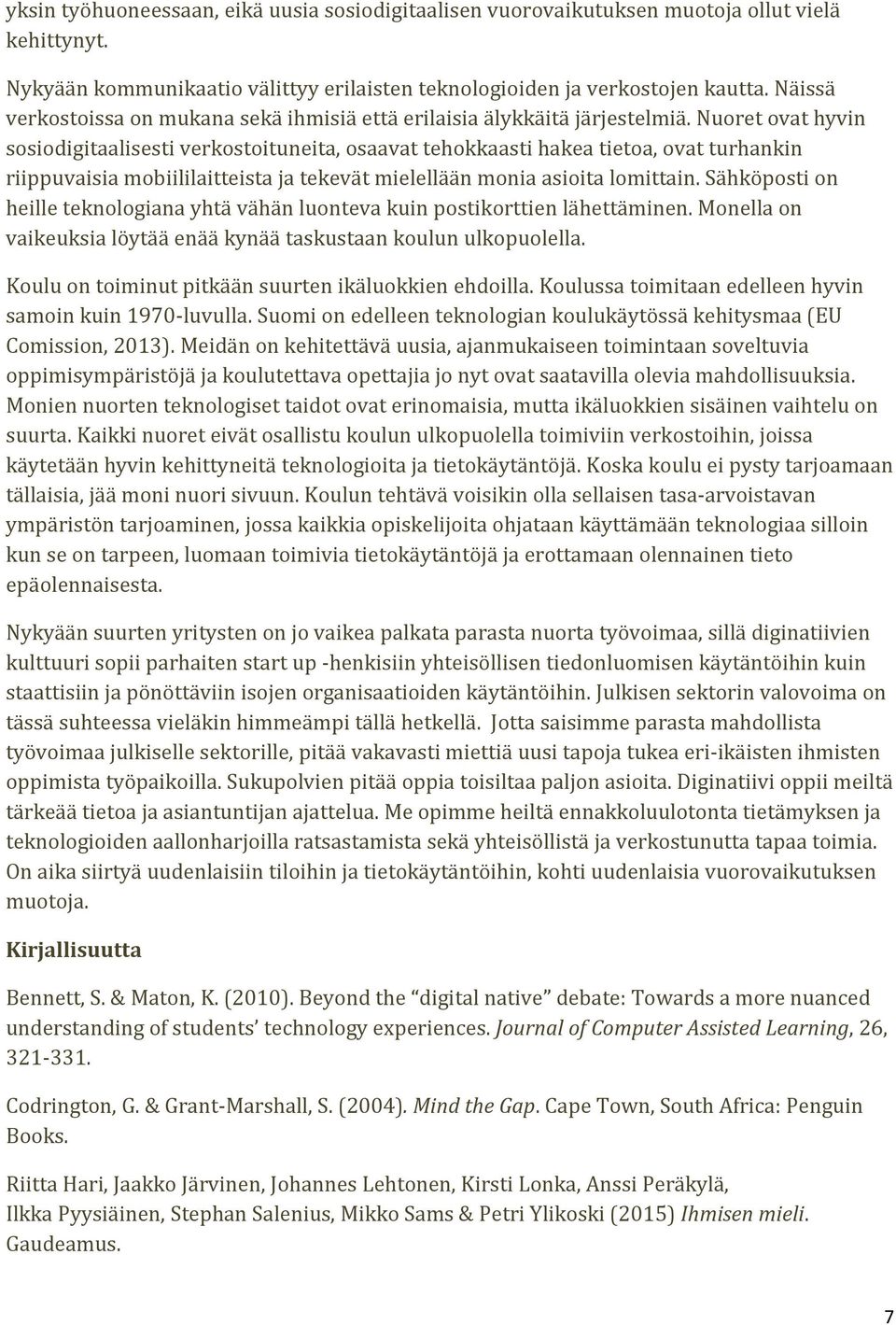 Nuoret ovat hyvin sosiodigitaalisesti verkostoituneita, osaavat tehokkaasti hakea tietoa, ovat turhankin riippuvaisia mobiililaitteista ja tekevät mielellään monia asioita lomittain.