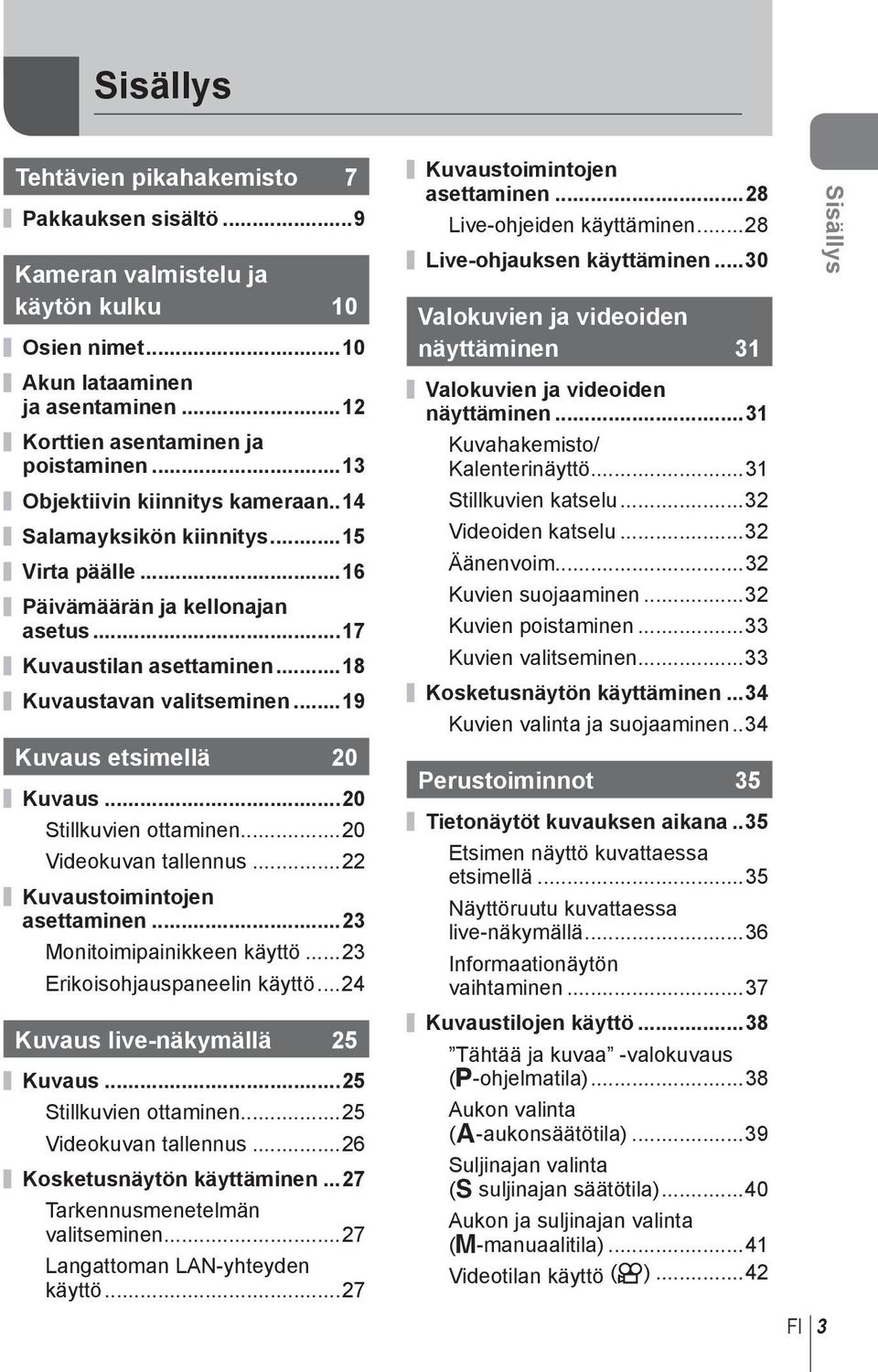 ..9 Kuvaus etsimellä 0 Kuvaus...0 Stillkuvien ottaminen...0 Videokuvan tallennus... Kuvaustoimintojen asettaminen...3 Monitoimipainikkeen käyttö...3 Erikoisohjauspaneelin käyttö.