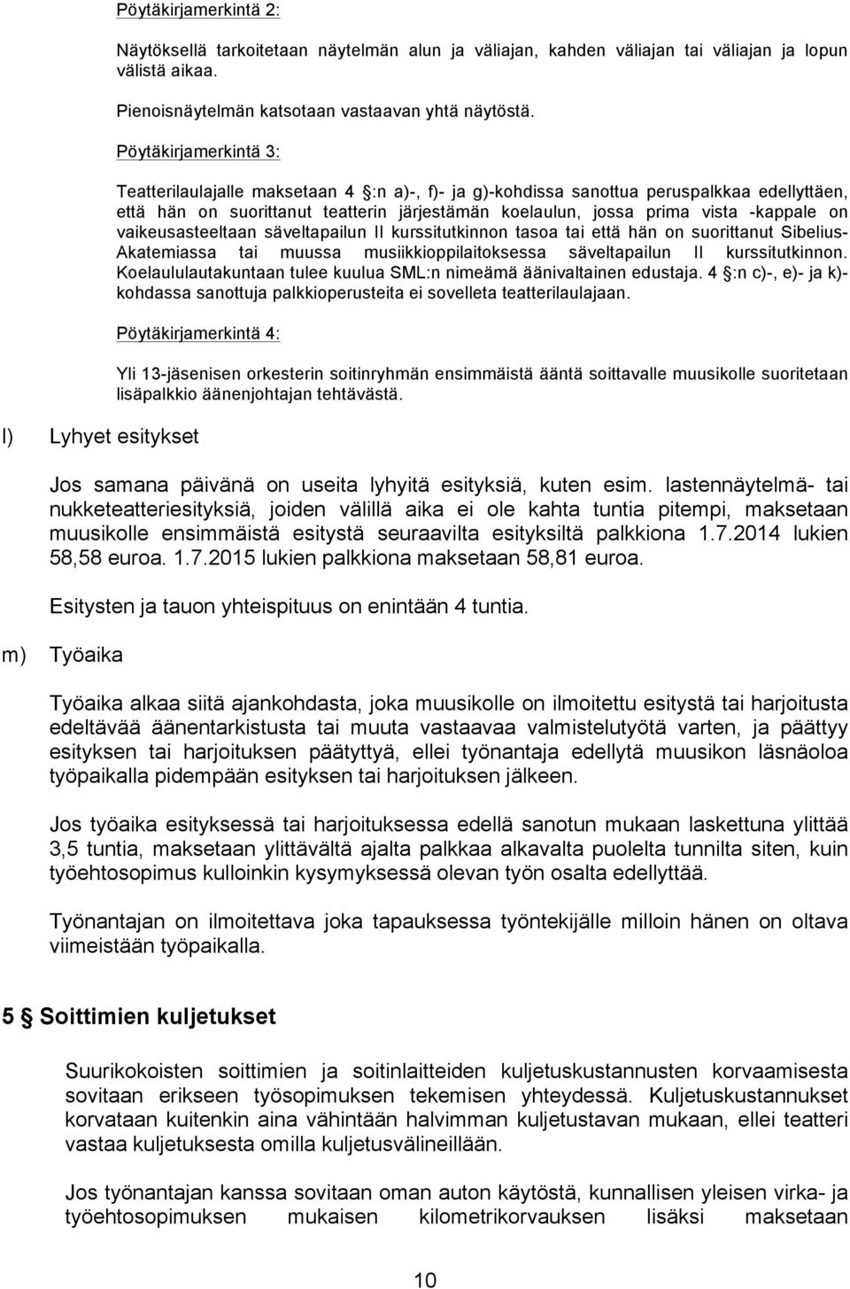 on vaikeusasteeltaan säveltapailun II kurssitutkinnon tasoa tai että hän on suorittanut Sibelius- Akatemiassa tai muussa musiikkioppilaitoksessa säveltapailun II kurssitutkinnon.