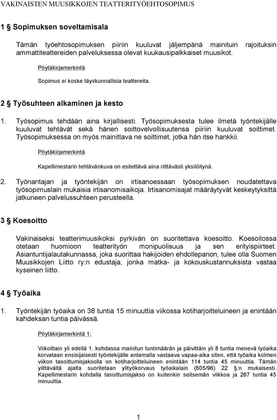 Työsopimuksesta tulee ilmetä työntekijälle kuuluvat tehtävät sekä hänen soittovelvollisuutensa piiriin kuuluvat soittimet. Työsopimuksessa on myös mainittava ne soittimet, jotka hän itse hankkii.