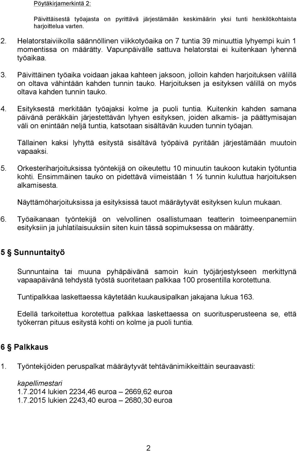 Harjoituksen ja esityksen välillä on myös oltava kahden tunnin tauko. 4. Esityksestä merkitään työajaksi kolme ja puoli tuntia.