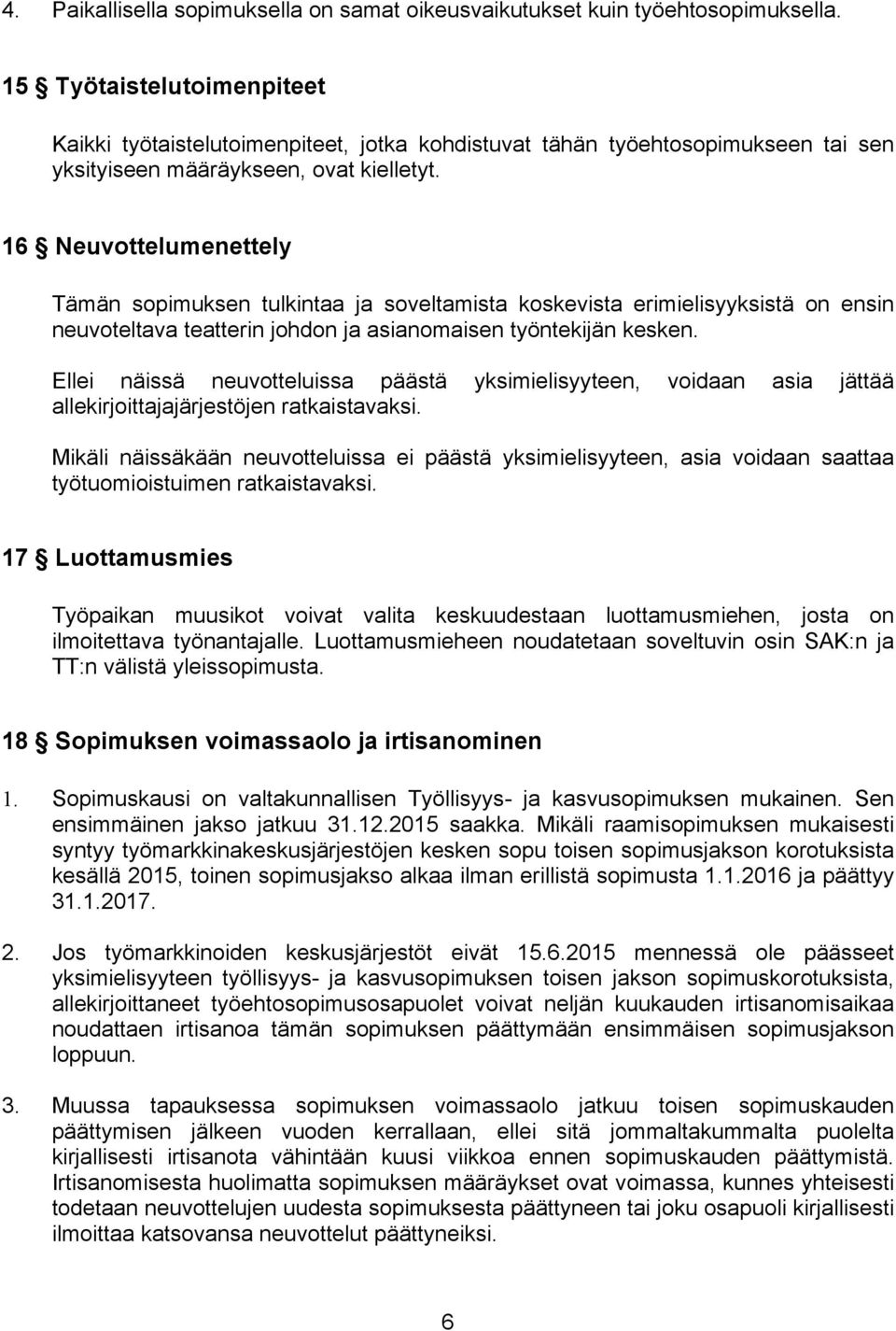 16 Neuvottelumenettely Tämän sopimuksen tulkintaa ja soveltamista koskevista erimielisyyksistä on ensin neuvoteltava teatterin johdon ja asianomaisen työntekijän kesken.