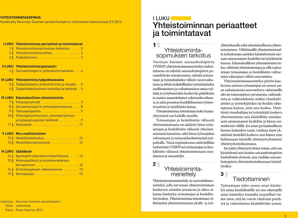 ..4 III LUKU Yhteistoiminta työpaikkatasolla 5 Työpaikkatason yhteistoiminta ja muodot..5 6 Työpaikkakokouksen tarkoitus ja tehtävät..5 IV LUKU Edustuksellinen yhteistoiminta 7 Yhteistyöryhmät.