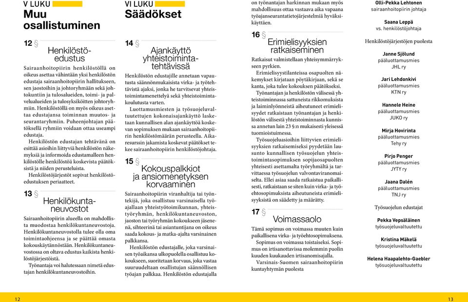 Puheenjohtajan päätöksellä ryhmiin voidaan ottaa useampi edustaja.