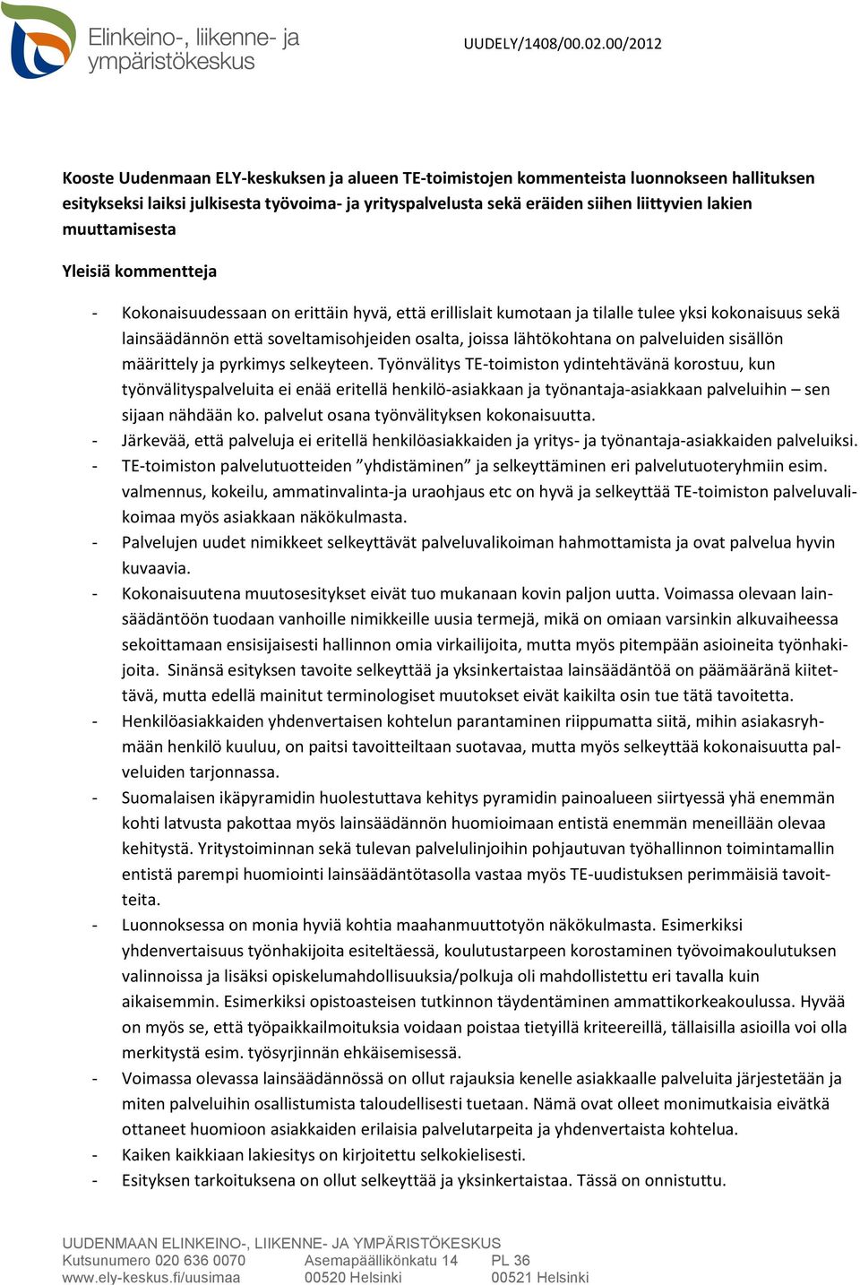 muuttamisesta Yleisiä kommentteja - Kokonaisuudessaan on erittäin hyvä, että erillislait kumotaan ja tilalle tulee yksi kokonaisuus sekä lainsäädännön että soveltamisohjeiden osalta, joissa