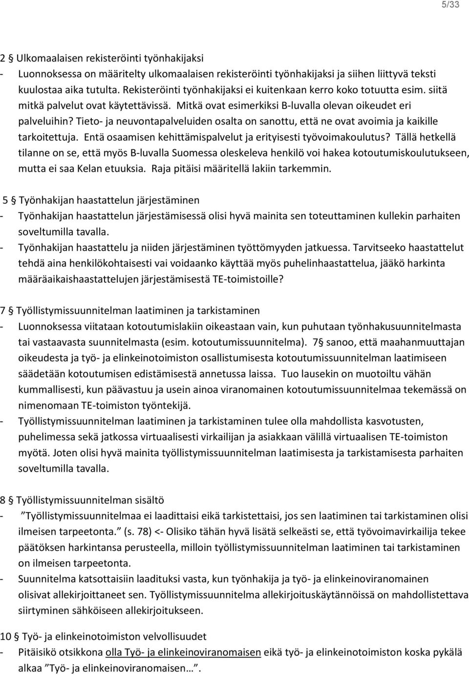 Tieto- ja neuvontapalveluiden osalta on sanottu, että ne ovat avoimia ja kaikille tarkoitettuja. Entä osaamisen kehittämispalvelut ja erityisesti työvoimakoulutus?