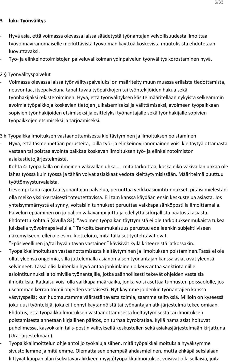 2 Työnvälityspalvelut - Voimassa olevassa laissa työnvälityspalveluksi on määritelty muun muassa erilaista tiedottamista, neuvontaa, itsepalveluna tapahtuvaa työpaikkojen tai työntekijöiden hakua